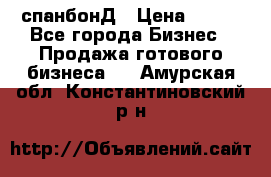 спанбонД › Цена ­ 100 - Все города Бизнес » Продажа готового бизнеса   . Амурская обл.,Константиновский р-н